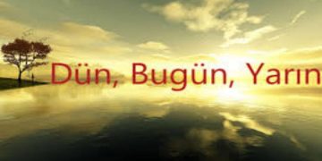 DÜN, BUGÜN, YARIN