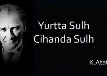 YURTTA SULH YOKSA CİHANDA SULH GEREKSİZDİR