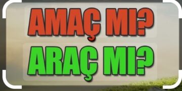AMAÇ MI ARAÇ MI?